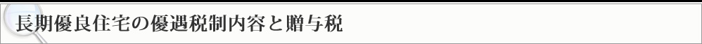 長期良住宅の優遇税制内容と贈与税